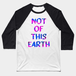 Not Of This Earth Trippy Quote Glitch Art Baseball T-Shirt